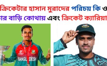 ক্রিকেটার হাসান মুরাদের পরিচয় কি ও তার বাড়ি কোথায়