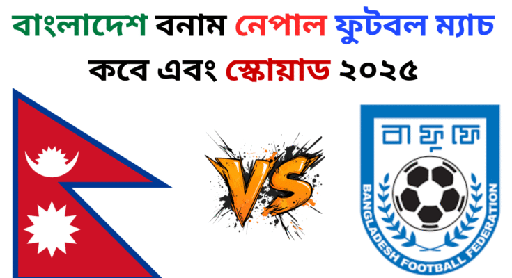 বাংলাদেশ বনাম নেপাল ফুটবল ম্যাচ কবে এবং স্কোয়াড ২০২৫