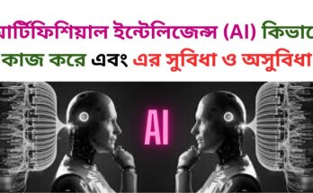 আর্টিফিশিয়াল ইন্টেলিজেন্স (AI) কিভাবে কাজ করে এবং এর সুবিধা ও অসুবিধা