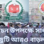 নির্বাচন উপলক্ষে সাধারণ ছুটি আরও বাড়লো